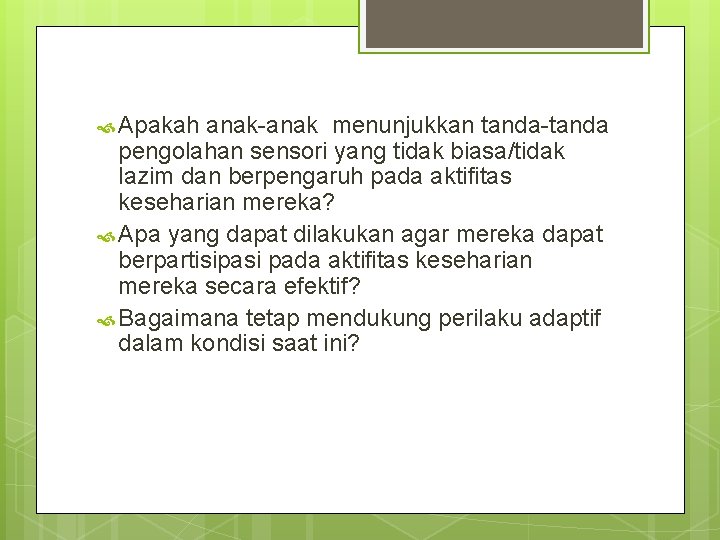  Apakah anak-anak menunjukkan tanda-tanda pengolahan sensori yang tidak biasa/tidak lazim dan berpengaruh pada