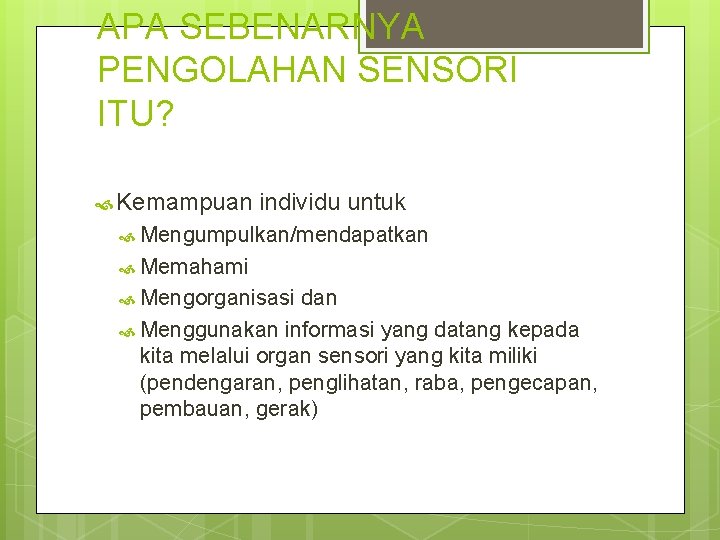APA SEBENARNYA PENGOLAHAN SENSORI ITU? Kemampuan individu untuk Mengumpulkan/mendapatkan Memahami Mengorganisasi dan Menggunakan informasi