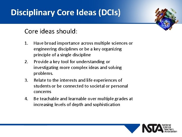 Disciplinary Core Ideas (DCIs) Core ideas should: 1. 2. 3. 4. Have broad importance