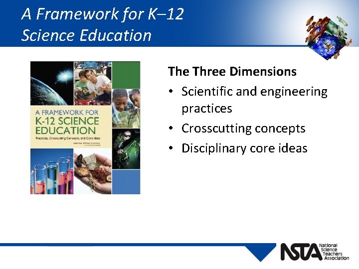 A Framework for K– 12 Science Education The Three Dimensions • Scientific and engineering