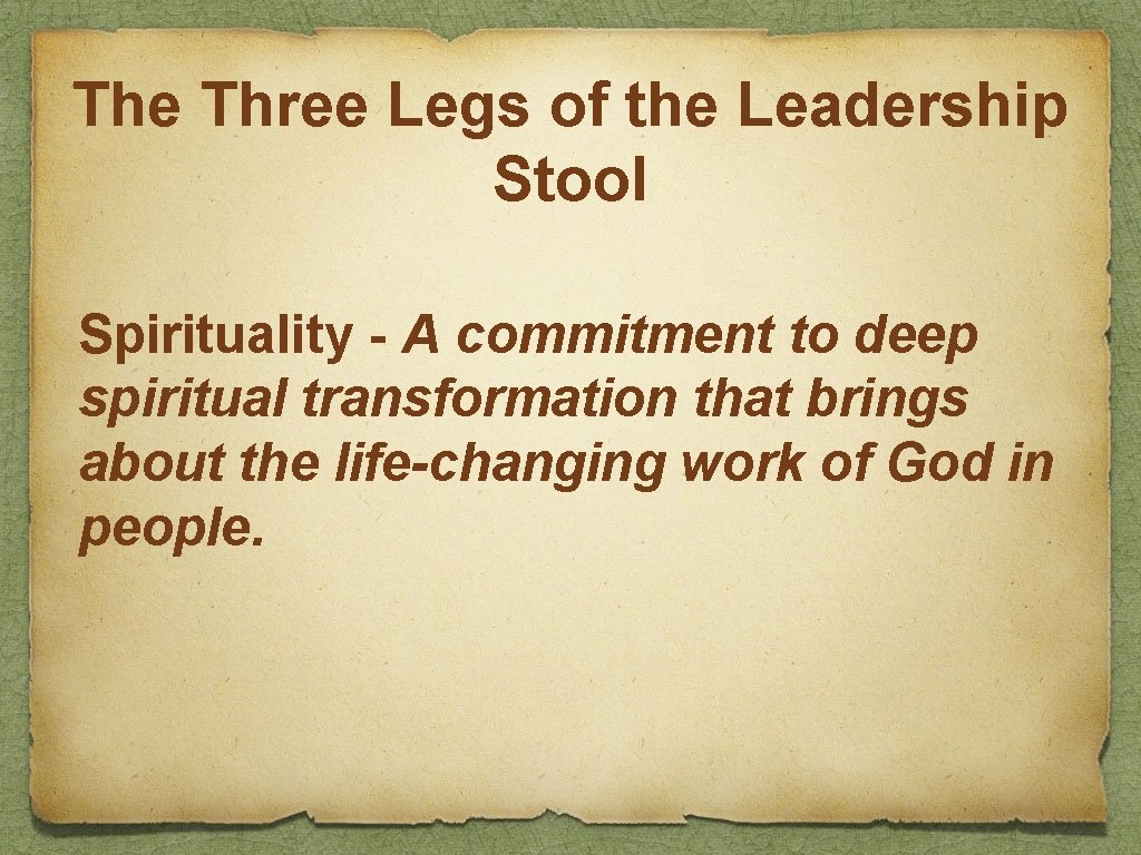 The Three Legs of the Leadership Stool Spirituality - A commitment to deep spiritual