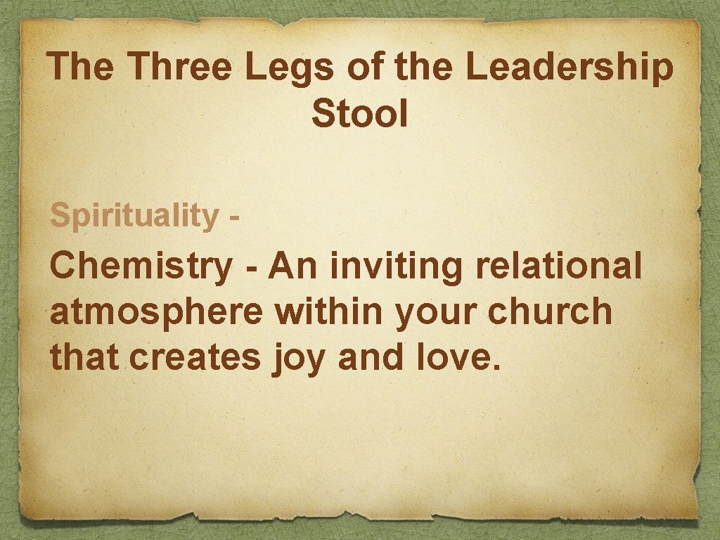 The Three Legs of the Leadership Stool Spirituality - Chemistry - An inviting relational