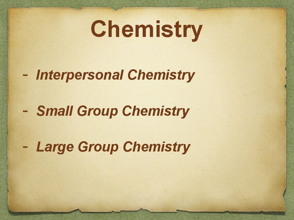 Chemistry - Interpersonal Chemistry - Small Group Chemistry - Large Group Chemistry 