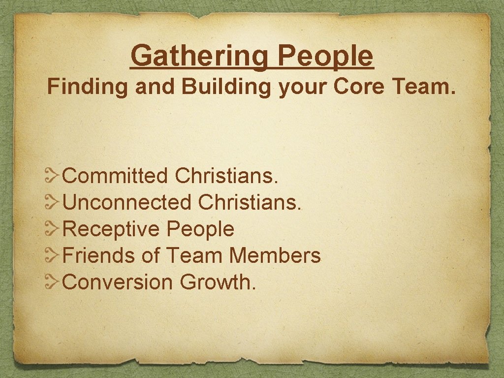 Gathering People Finding and Building your Core Team. Committed Christians. Unconnected Christians. Receptive People