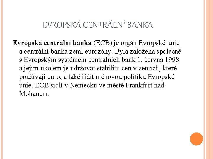 EVROPSKÁ CENTRÁLNÍ BANKA Evropská centrální banka (ECB) je orgán Evropské unie a centrální banka