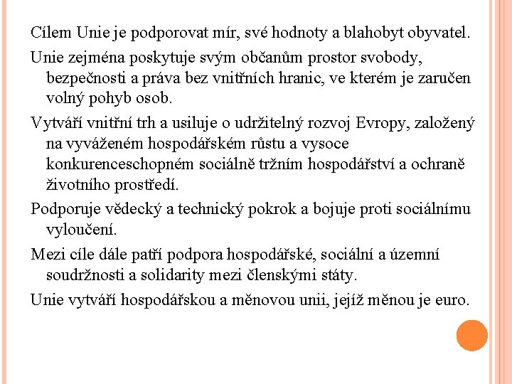 Cílem Unie je podporovat mír, své hodnoty a blahobyt obyvatel. Unie zejména poskytuje svým