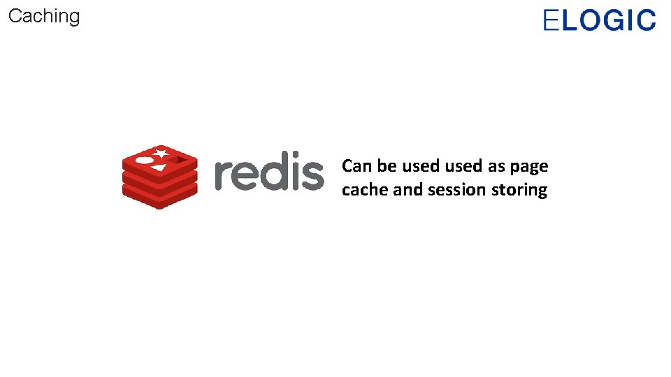 Caching Can be used as page cache and session storing 