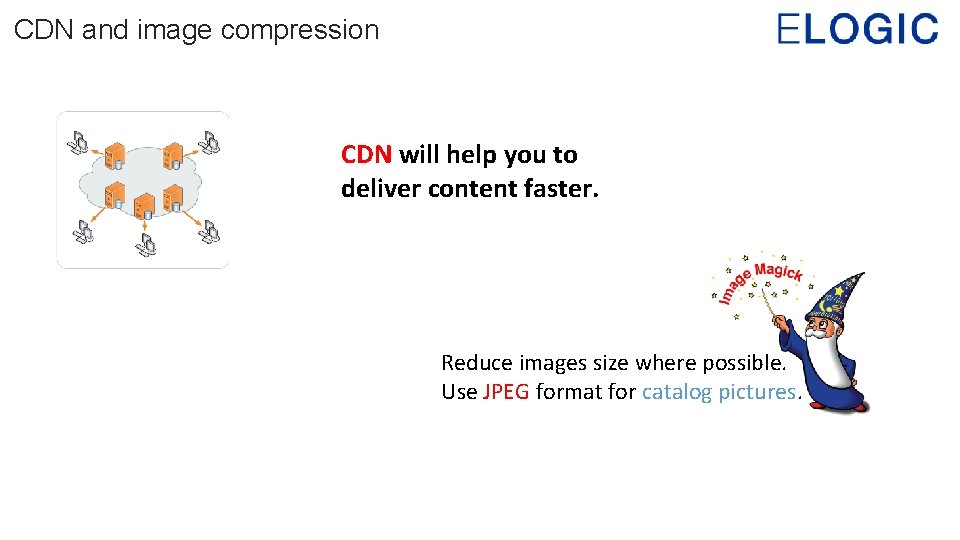 CDN and image compression CDN will help you to deliver content faster. Reduce images