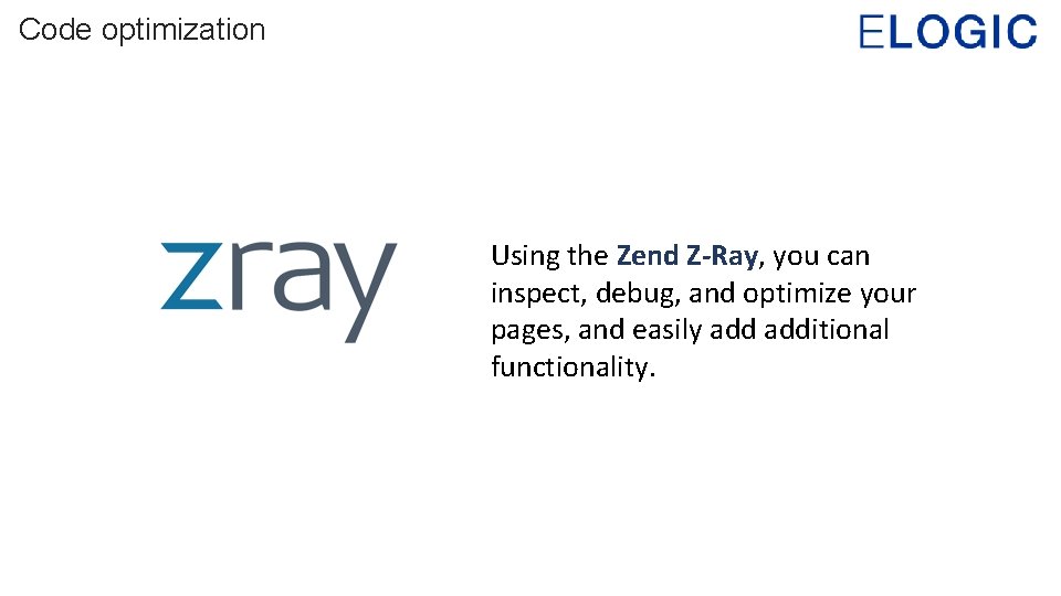 Code optimization Using the Zend Z-Ray, you can inspect, debug, and optimize your pages,