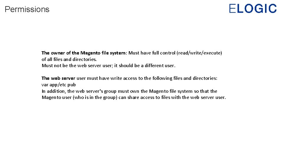 Permissions The owner of the Magento file system: Must have full control (read/write/execute) of