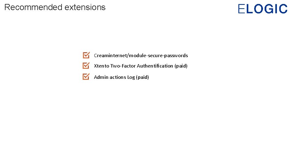 Recommended extensions Creaminternet/module-secure-passwords Xtento Two-Factor Authentification (paid) Admin actions Log (paid) 