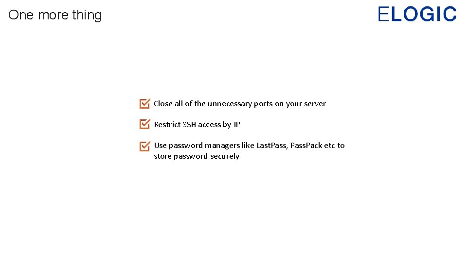 One more thing Close all of the unnecessary ports on your server Restrict SSH