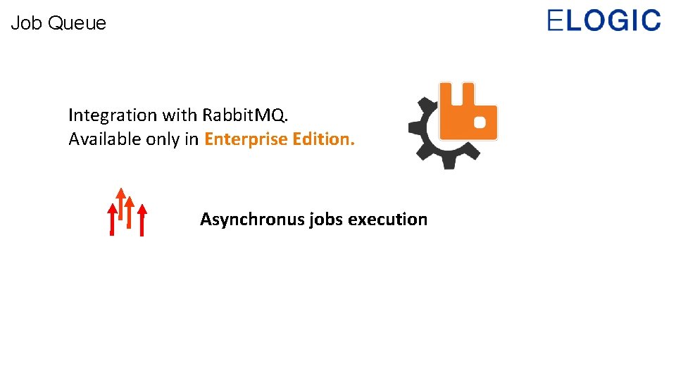 Job Queue Integration with Rabbit. MQ. Available only in Enterprise Edition. Asynchronus jobs execution
