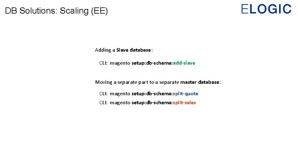 DB Solutions: Scaling (EE) Adding a Slave database: CLI: magento setup: db-schema: add-slave Moving
