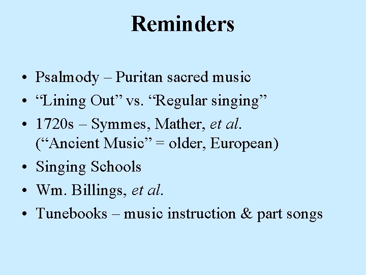 Reminders • Psalmody – Puritan sacred music • “Lining Out” vs. “Regular singing” •