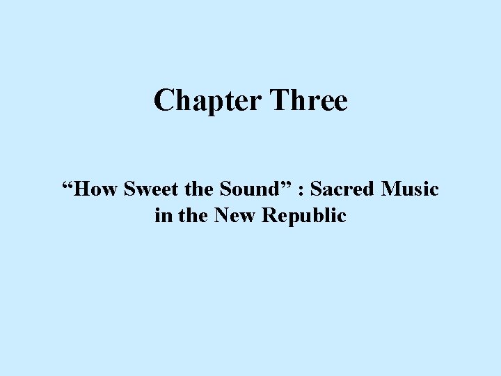 Chapter Three “How Sweet the Sound” : Sacred Music in the New Republic 