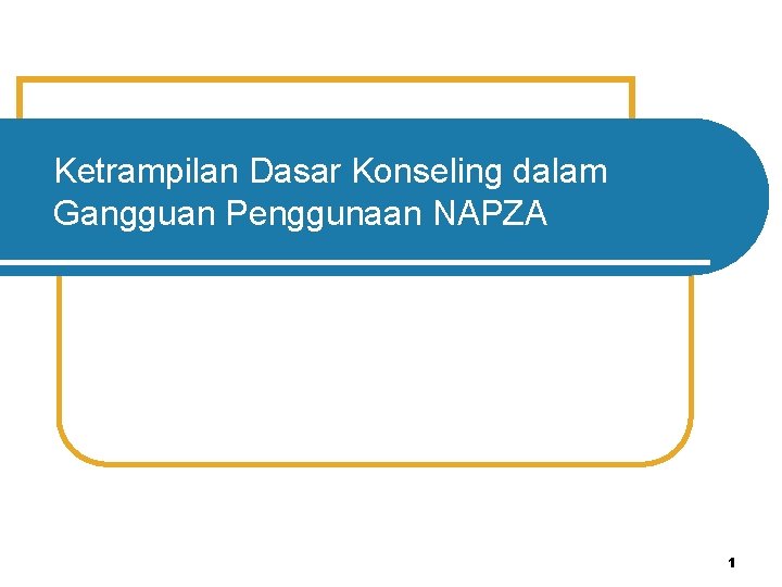 Ketrampilan Dasar Konseling dalam Gangguan Penggunaan NAPZA 1 