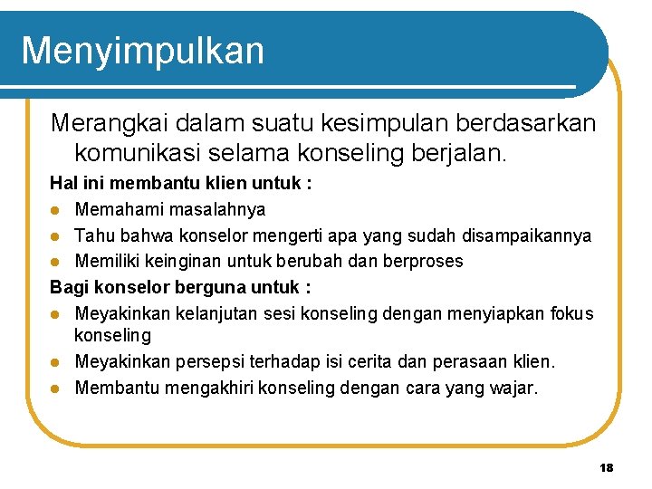 Menyimpulkan Merangkai dalam suatu kesimpulan berdasarkan komunikasi selama konseling berjalan. Hal ini membantu klien