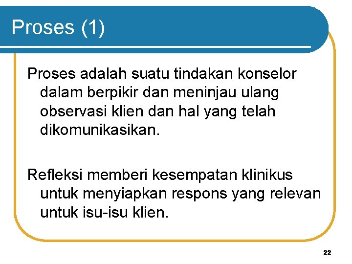 Proses (1) Proses adalah suatu tindakan konselor dalam berpikir dan meninjau ulang observasi klien