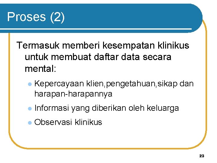 Proses (2) Termasuk memberi kesempatan klinikus untuk membuat daftar data secara mental: l Kepercayaan