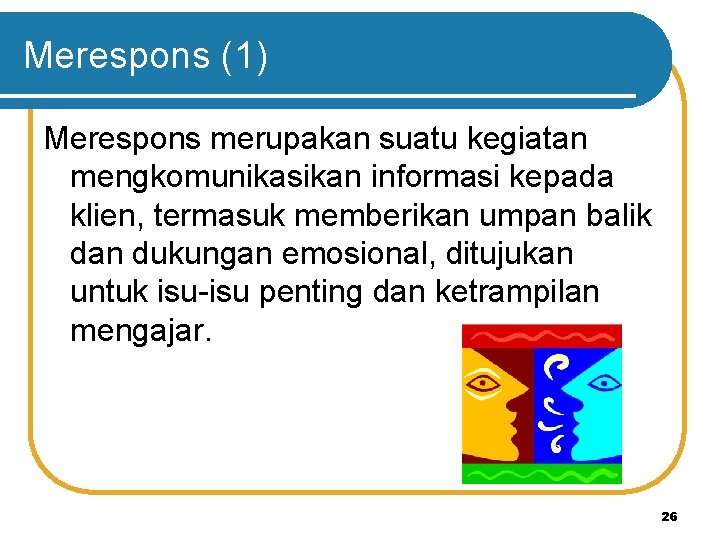 Merespons (1) Merespons merupakan suatu kegiatan mengkomunikasikan informasi kepada klien, termasuk memberikan umpan balik