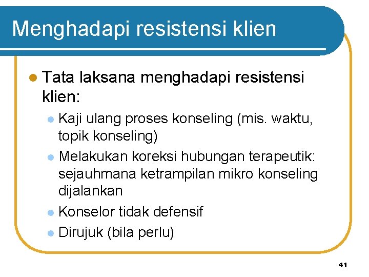 Menghadapi resistensi klien l Tata laksana menghadapi resistensi klien: Kaji ulang proses konseling (mis.