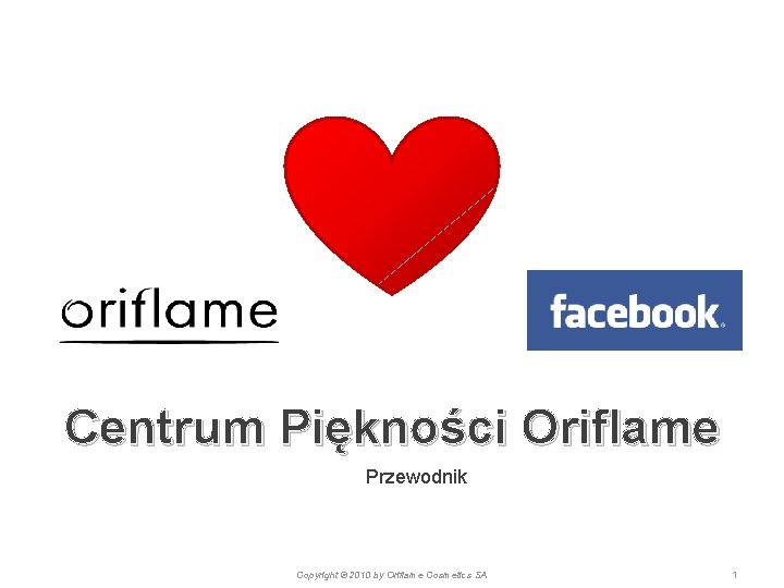 Centrum Piękności Oriflame Przewodnik Copyright © 2010 by Oriflame Cosmetics SA 1 