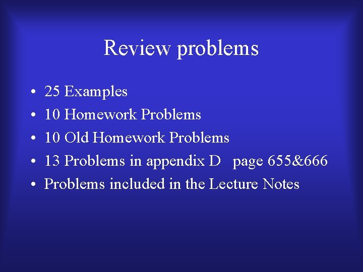 Review problems • • • 25 Examples 10 Homework Problems 10 Old Homework Problems