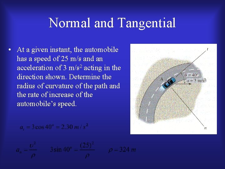 Normal and Tangential • At a given instant, the automobile has a speed of