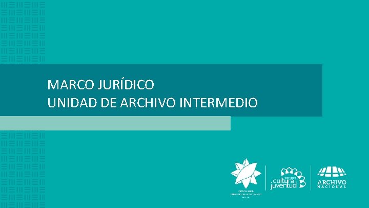 MARCO JURÍDICO UNIDAD DE ARCHIVO INTERMEDIO 