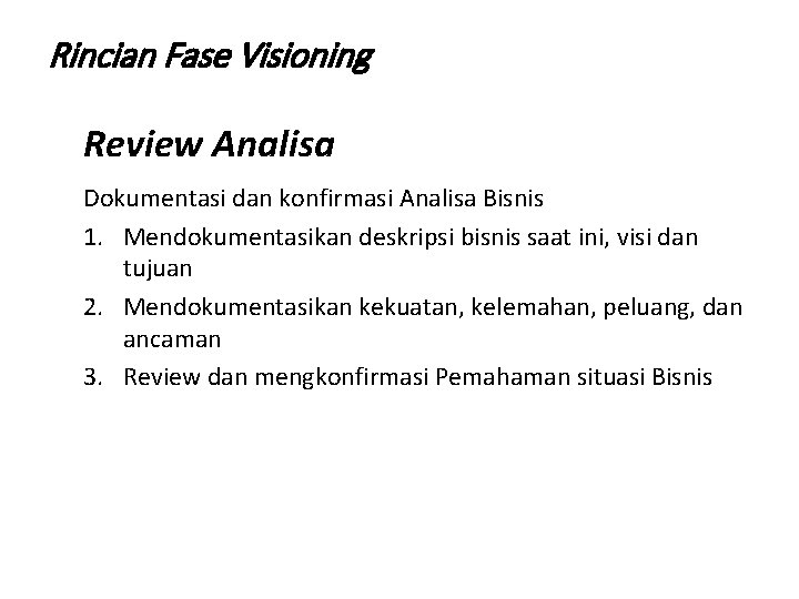 Rincian Fase Visioning Review Analisa Dokumentasi dan konfirmasi Analisa Bisnis 1. Mendokumentasikan deskripsi bisnis