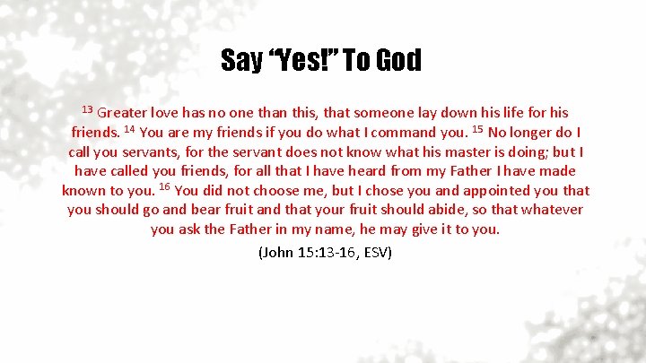 Say “Yes!” To God 13 Greater love has no one than this, that someone