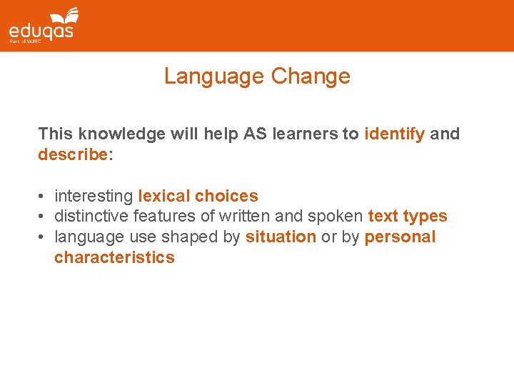 Language Change This knowledge will help AS learners to identify and describe: • interesting