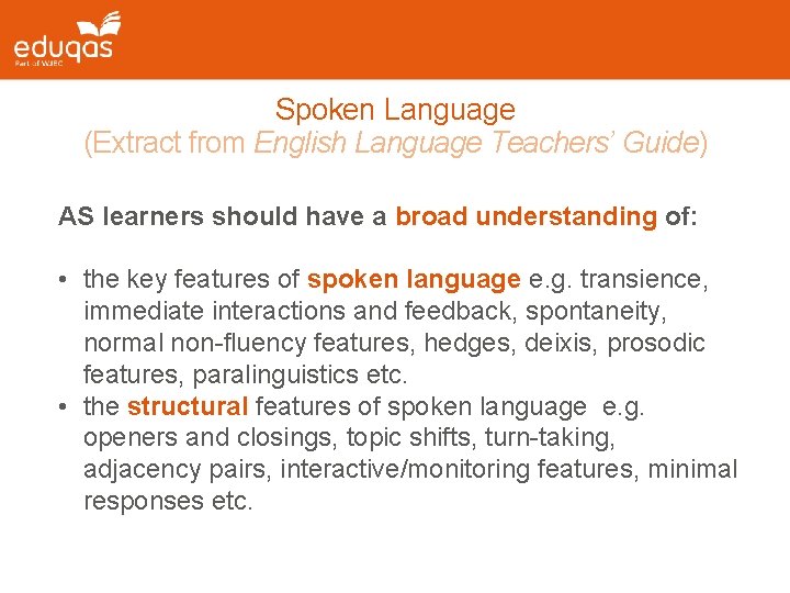 Spoken Language (Extract from English Language Teachers’ Guide) AS learners should have a broad