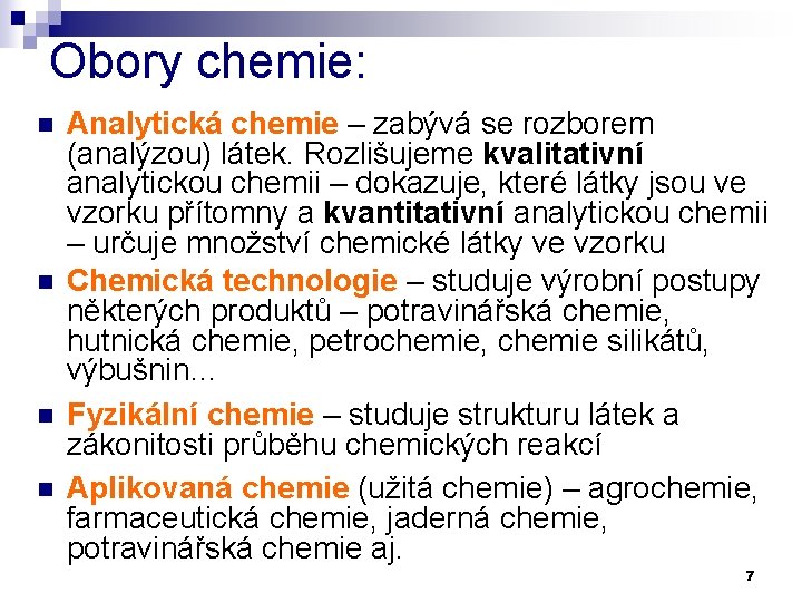 Obory chemie: n n Analytická chemie – zabývá se rozborem (analýzou) látek. Rozlišujeme kvalitativní