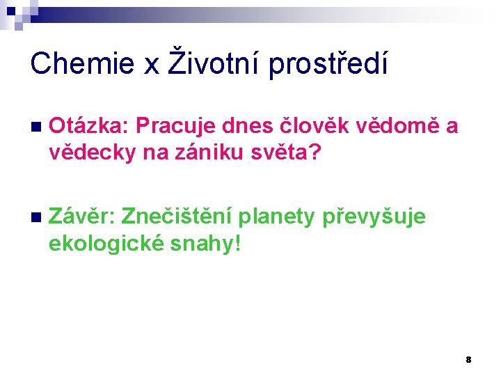 Chemie x Životní prostředí n Otázka: Pracuje dnes člověk vědomě a vědecky na zániku