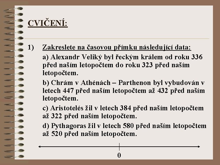 CVIČENÍ: 1) Zakreslete na časovou přímku následující data: a) Alexandr Veliký byl řeckým králem