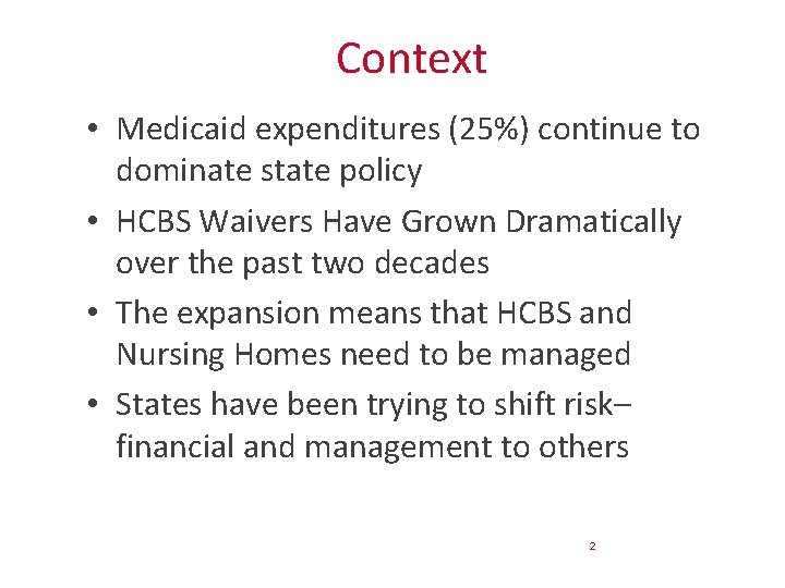 Context • Medicaid expenditures (25%) continue to dominate state policy • HCBS Waivers Have