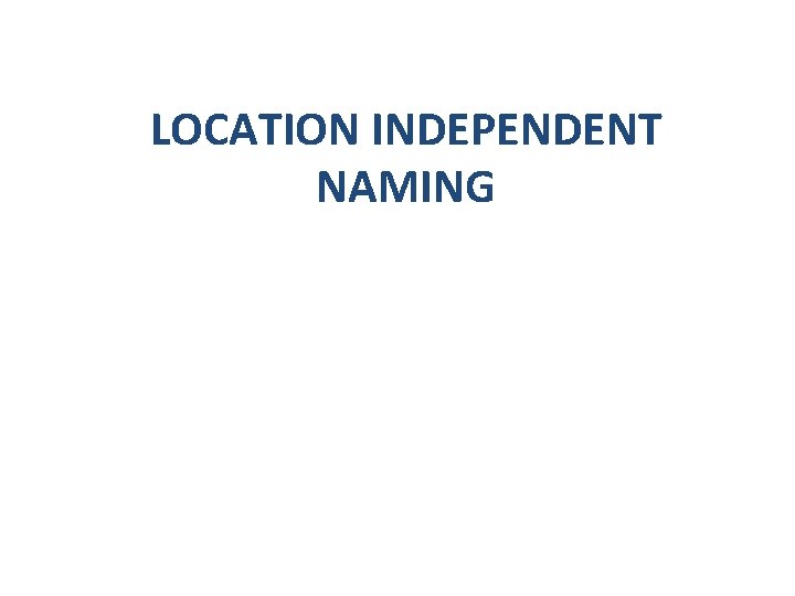 LOCATION INDEPENDENT NAMING 