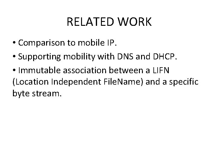 RELATED WORK • Comparison to mobile IP. • Supporting mobility with DNS and DHCP.