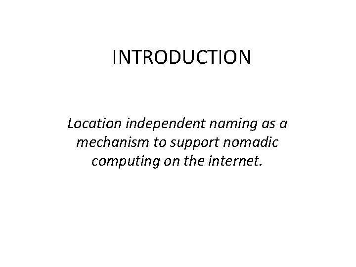 INTRODUCTION Location independent naming as a mechanism to support nomadic computing on the internet.