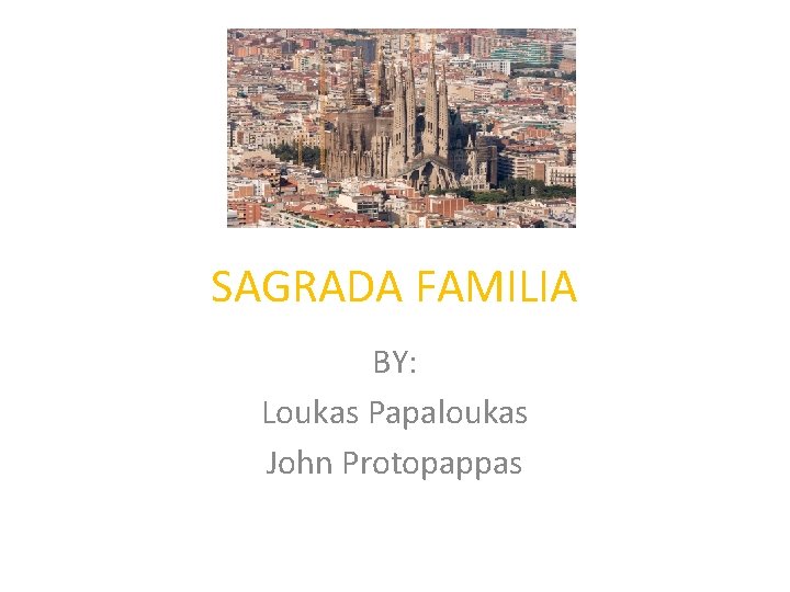 SAGRADA FAMILIA BY: Loukas Papaloukas John Protopappas 