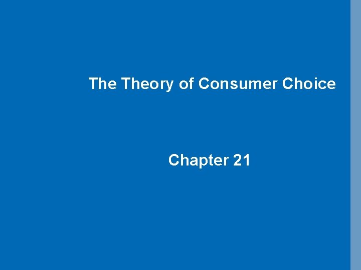 The Theory of Consumer Choice Chapter 21 