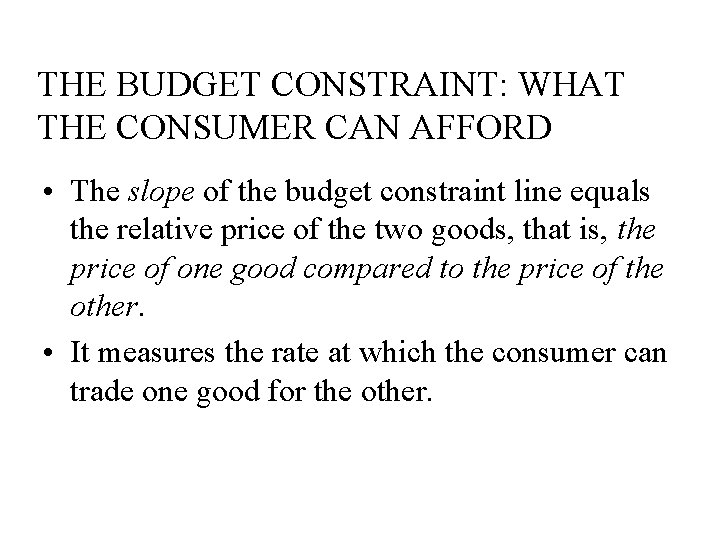 THE BUDGET CONSTRAINT: WHAT THE CONSUMER CAN AFFORD • The slope of the budget THE BUDGET CONSTRAINT: WHAT THE CONSUMER CAN AFFORD • The slope of the budget