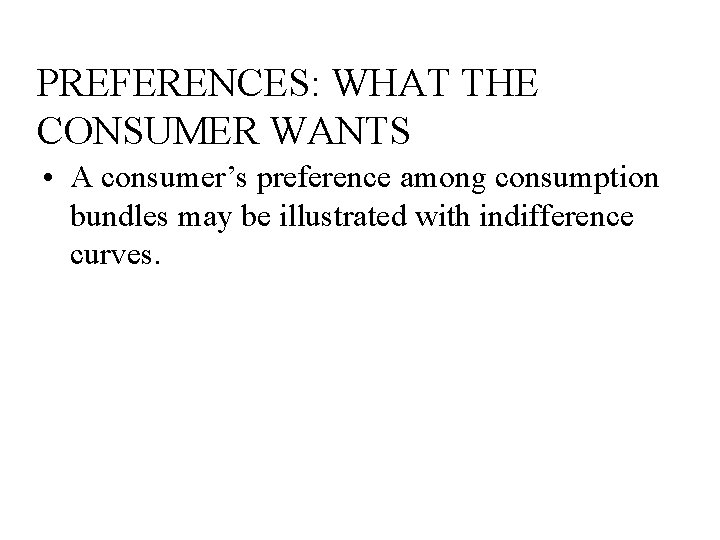 PREFERENCES: WHAT THE CONSUMER WANTS • A consumer’s preference among consumption bundles may be