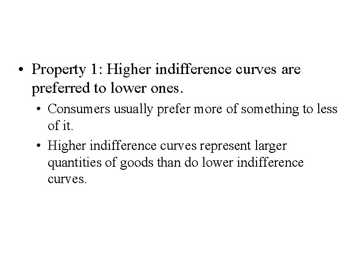 Four Properties of Indifference Curves • Property 1: Higher indifference curves are preferred to