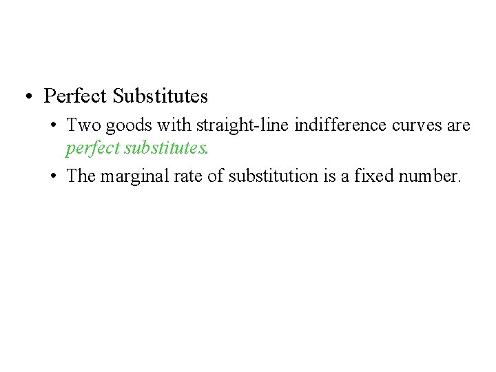 Two Extreme Examples of Indifference Curves • Perfect Substitutes • Two goods with straight-line