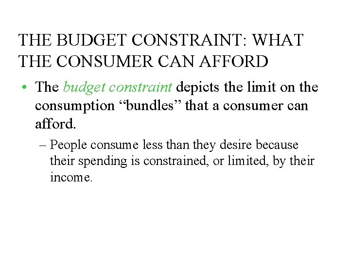 THE BUDGET CONSTRAINT: WHAT THE CONSUMER CAN AFFORD • The budget constraint depicts the