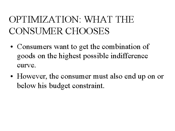 OPTIMIZATION: WHAT THE CONSUMER CHOOSES • Consumers want to get the combination of goods