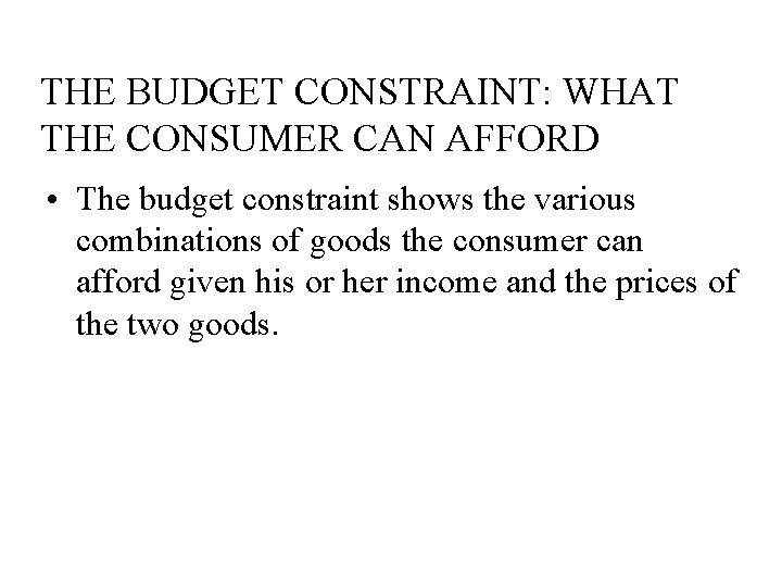 THE BUDGET CONSTRAINT: WHAT THE CONSUMER CAN AFFORD • The budget constraint shows the